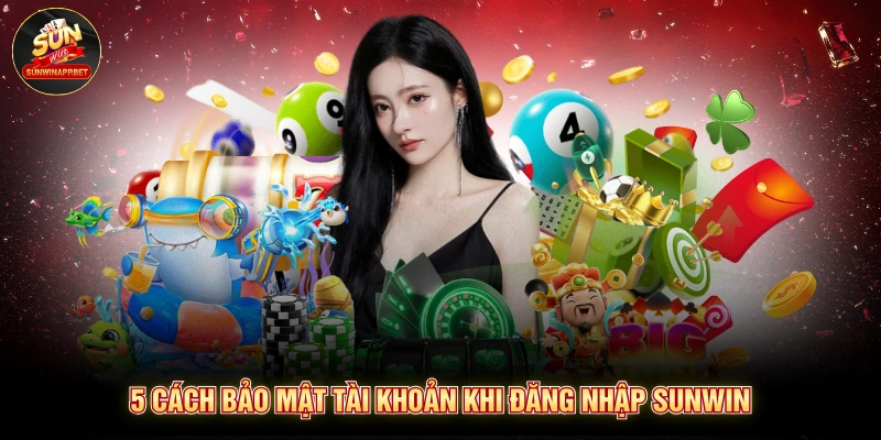 5 cách bảo mật tài khoản khi đăng nhập Sunwin