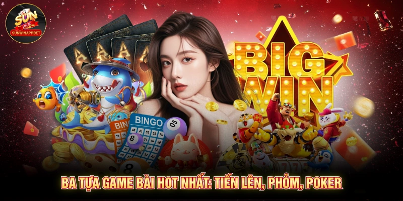 Ba tựa game bài hot nhất: Tiến Lên, Phỏm, Poker