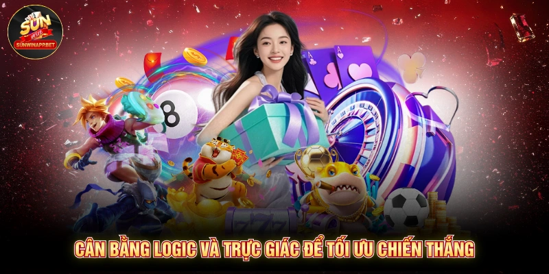 Cân bằng logic và trực giác để tối ưu chiến thắng
