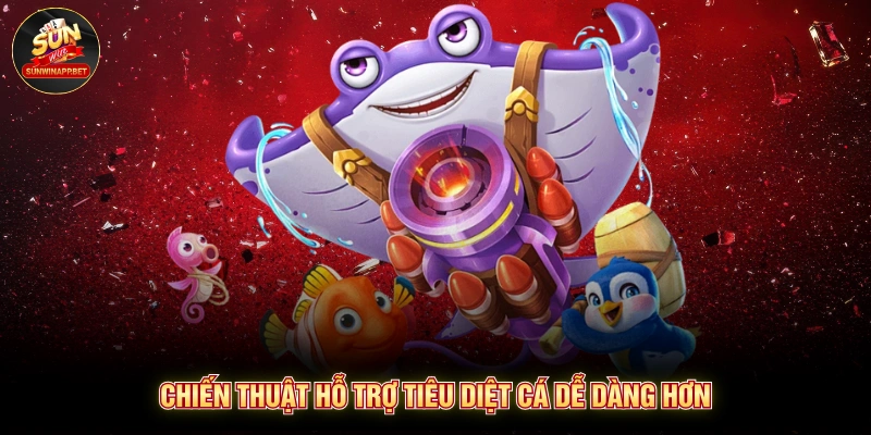 Chiến thuật hỗ trợ tiêu diệt cá dễ dàng hơn