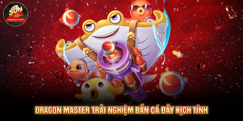 Dragon master trải nghiệm bắn cá đầy kịch tính