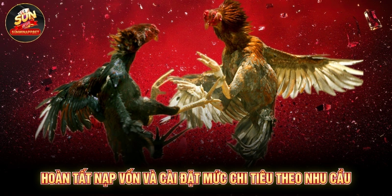 Hoàn tất nạp vốn và cài đặt mức chi tiêu theo nhu cầu