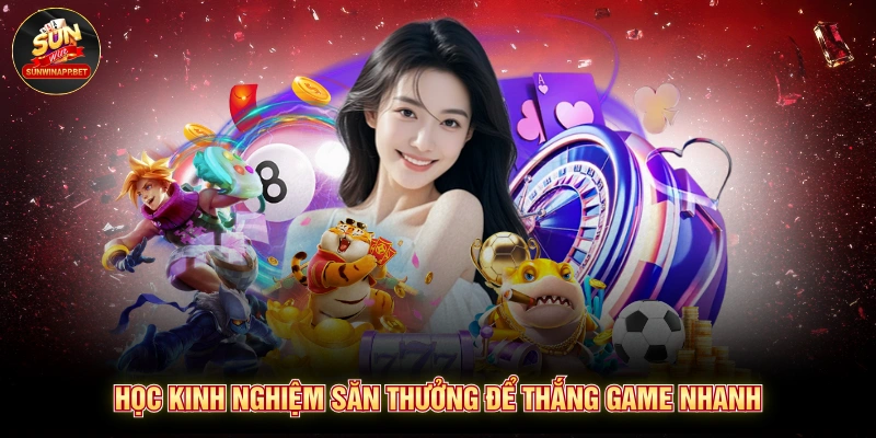 Học kinh nghiệm săn thưởng để thắng game nhanh