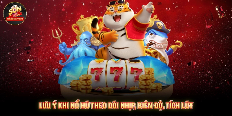 Lưu ý khi nổ hũ theo dõi nhịp, biên độ, tích lũy