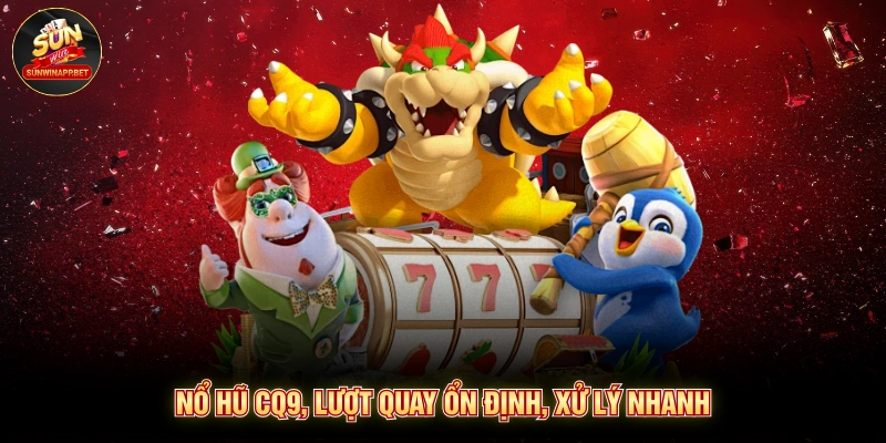 Nổ hũ CQ9, lượt quay ổn định, xử lý nhanh