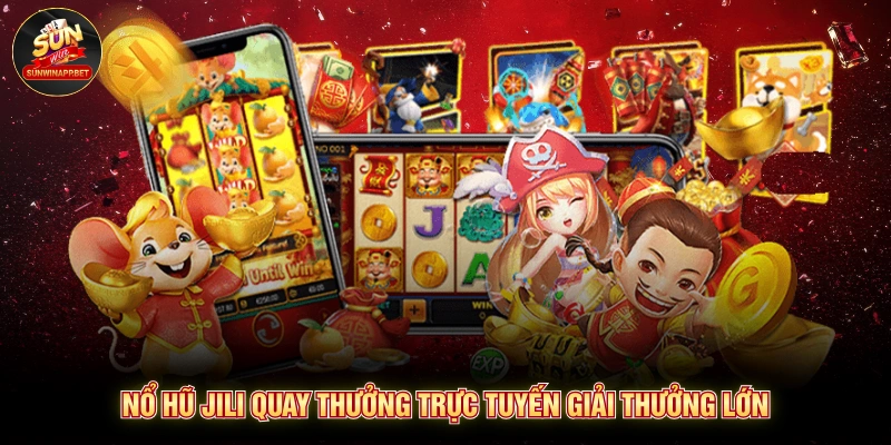 Nổ hũ jili quay thưởng trực tuyến giải thưởng lớn