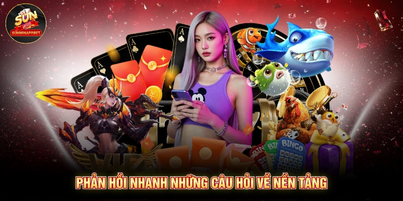 Phản hồi nhanh những câu hỏi về nền tảng