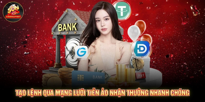 Tạo lệnh qua mạng lưới tiền ảo nhận thưởng nhanh chóng