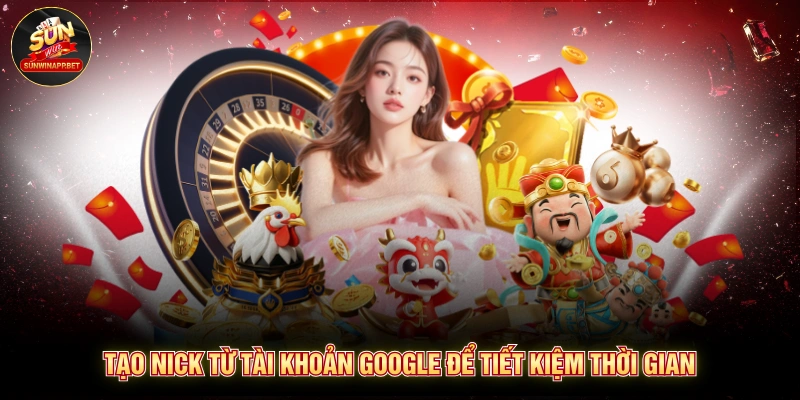 Tạo nick từ tài khoản Google để tiết kiệm thời gian