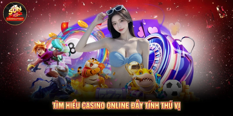 Tìm hiểu casino online đầy tính thú vị