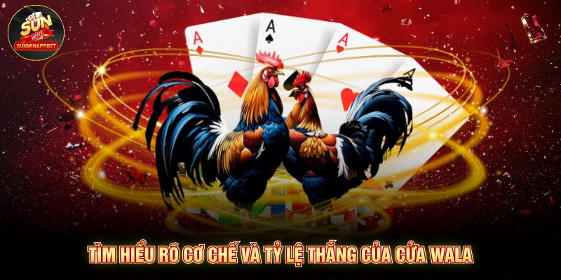 Tìm hiểu rõ cơ chế và tỷ lệ thắng của cửa WALA