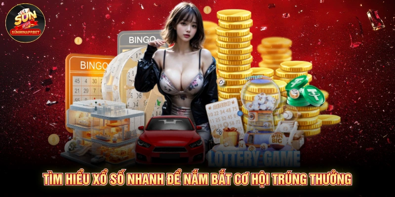 Tìm hiểu xổ số nhanh để nắm bắt cơ hội trúng thưởng