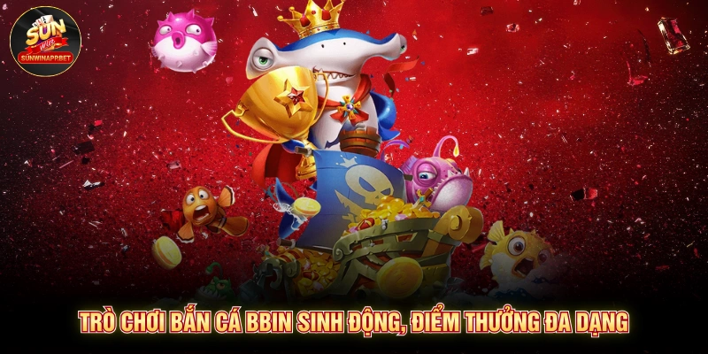 Trò chơi bắn cá bbin sinh động, điểm thưởng đa dạng