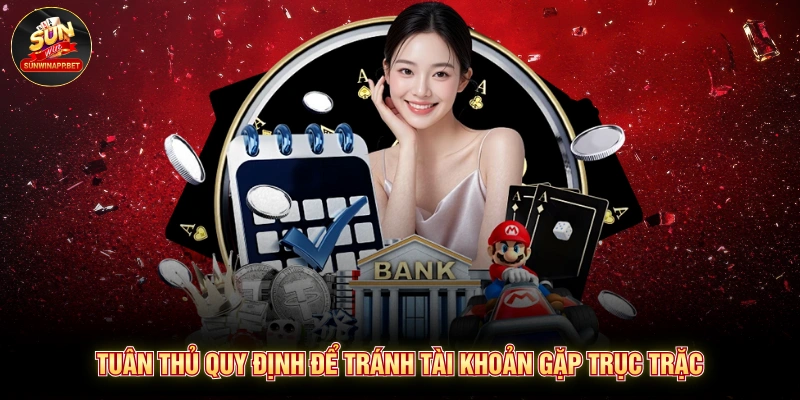 Tuân thủ quy định để tránh tài khoản gặp trục trặc